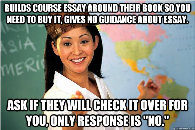 Builds course essay around their book so you need to buy it, gives no guidance about essay. ask if they will check it over for you, only response is 