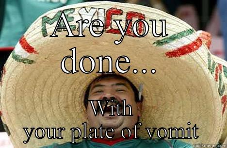 Mexican waiter - ARE YOU DONE... WITH YOUR PLATE OF VOMIT Merry mexican