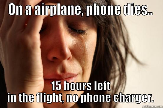 ON A AIRPLANE, PHONE DIES.. 15 HOURS LEFT IN THE FLIGHT, NO PHONE CHARGER. First World Problems