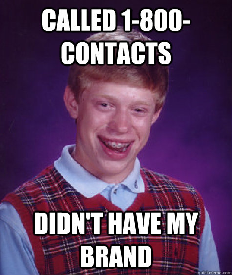 Called 1-800-CONTACTS Didn't have my brand  Bad Luck Brian
