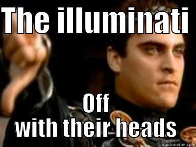 THE ILLUMINATI  OFF WITH THEIR HEADS Downvoting Roman
