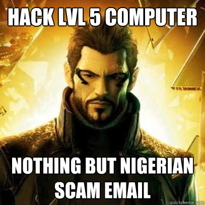 Hack Lvl 5 Computer Nothing but Nigerian scam email  Reluctant Deus Ex