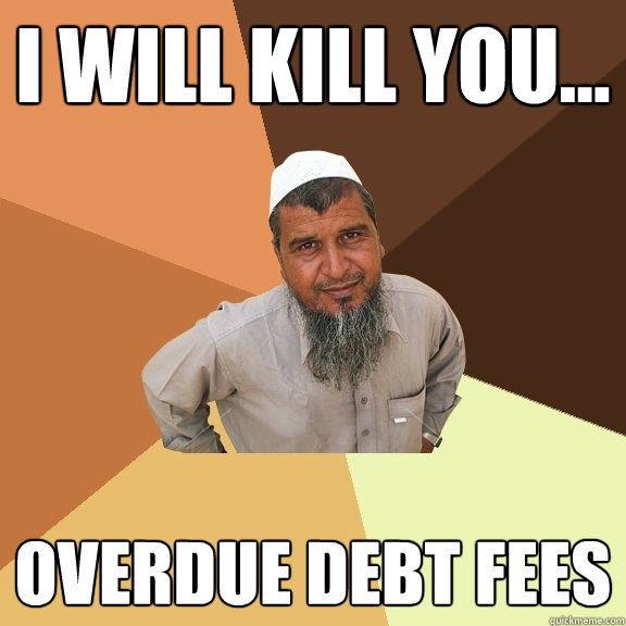 I will Kill You... Overdue Debt fees  Ordinary Muslim Man