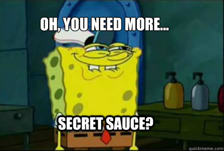 oh, you need more... secret sauce?  