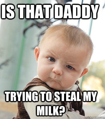 Is That Daddy trying to steal my milk? - Is That Daddy trying to steal my milk?  Misc