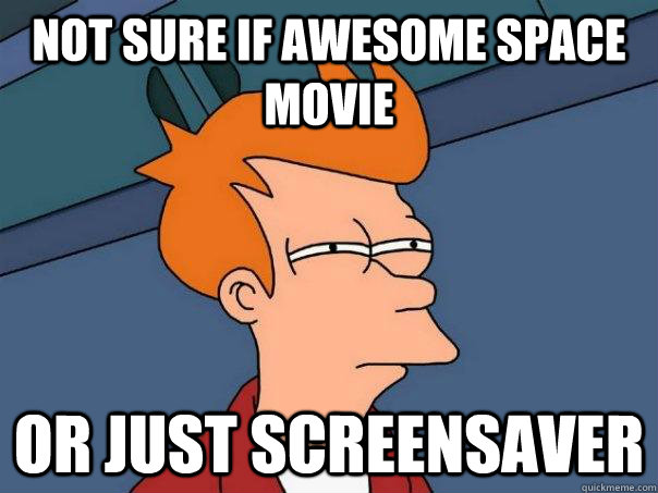 Not sure if awesome space movie Or just screensaver  Futurama Fry