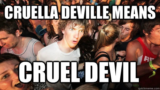 Cruella Deville means Cruel Devil  Sudden Clarity Clarence