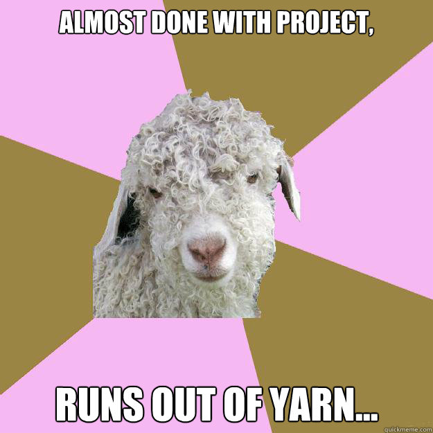 Almost done with project, Runs out of yarn...  