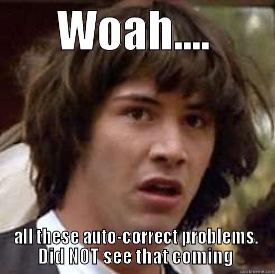 auto-correct meme - WOAH.... ALL THESE AUTO-CORRECT PROBLEMS. DID NOT SEE THAT COMING conspiracy keanu