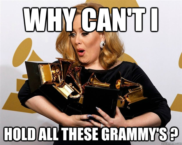 Why can't I hold all these Grammy's ? - Why can't I hold all these Grammy's ?  Adele Grammys