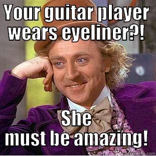 YOUR GUITAR PLAYER WEARS EYELINER?! SHE MUST BE AMAZING! Creepy Wonka