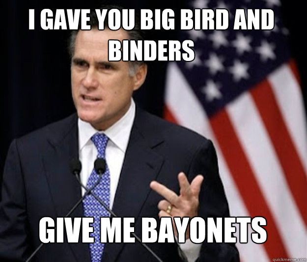 I GAVE YOU BIG BIRD AND BINDERS GIVE ME BAYONETS - I GAVE YOU BIG BIRD AND BINDERS GIVE ME BAYONETS  Detached Mitt Romney
