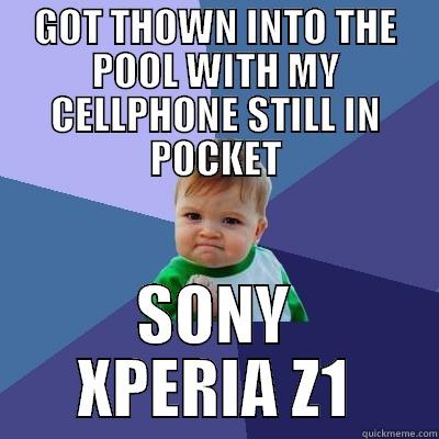 GOT THOWN INTO THE POOL WITH MY CELLPHONE STILL IN POCKET SONY XPERIA Z1 Success Kid