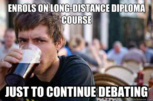 enrols on long-distance diploma course
 just to continue debating  Lazy Senior