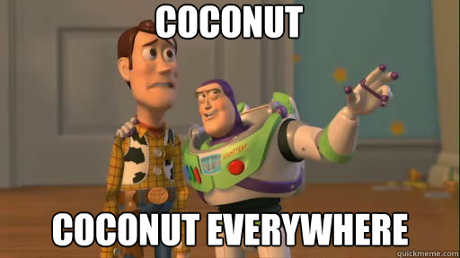 Coconut Coconut everywhere  Everywhere