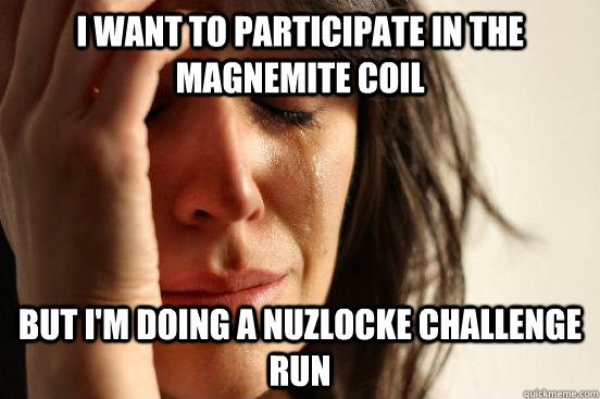 I want to participate in the magnemite coil But I'm doing a Nuzlocke Challenge run  First World Problems