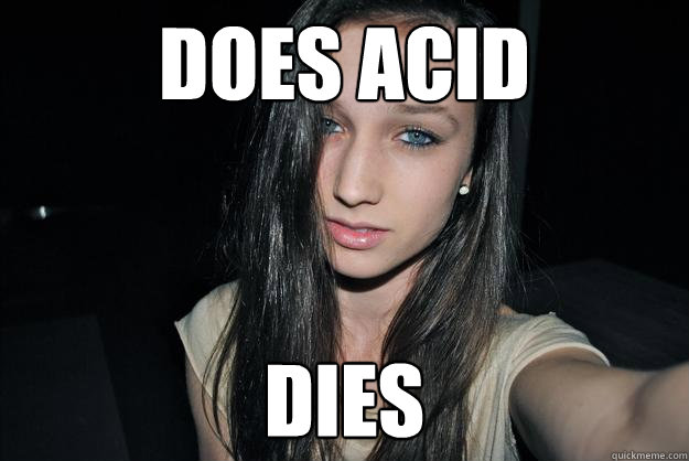 does acid dies  Freshman Rave Kid