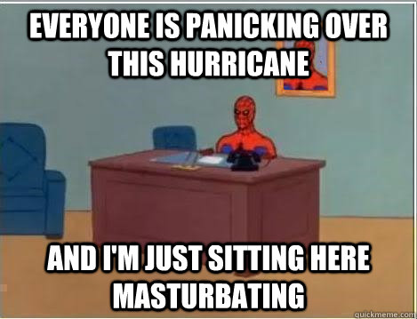 Everyone is panicking over this hurricane and I'm just sitting here masturbating - Everyone is panicking over this hurricane and I'm just sitting here masturbating  Spiderman Desk