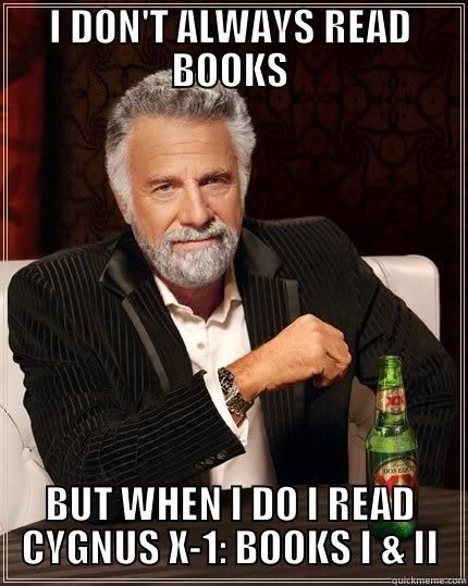 I DON'T ALWAYS READ BOOKS BUT WHEN I DO I READ CYGNUS X-1: BOOKS I & II The Most Interesting Man In The World