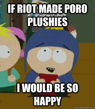 If Riot made poro plushies I would be so happy  Craig - I would be so happy