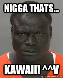 NIGGA THATS... KAWAII! ^^V  kawaii black man