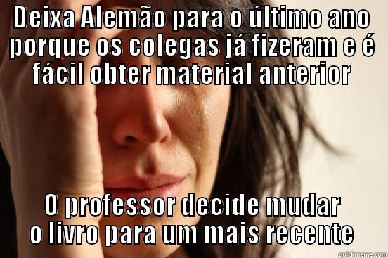 DEIXA ALEMÃO PARA O ÚLTIMO ANO PORQUE OS COLEGAS JÁ FIZERAM E É FÁCIL OBTER MATERIAL ANTERIOR O PROFESSOR DECIDE MUDAR O LIVRO PARA UM MAIS RECENTE First World Problems