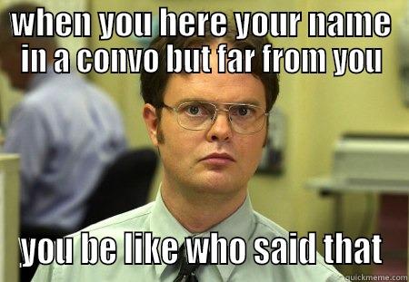 convo look - WHEN YOU HERE YOUR NAME IN A CONVO BUT FAR FROM YOU YOU BE LIKE WHO SAID THAT Schrute