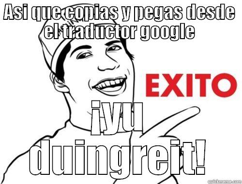 ASI QUE COPIAS Y PEGAS DESDE EL TRADUCTOR GOOGLE ¡YU DUINGREIT! Misc