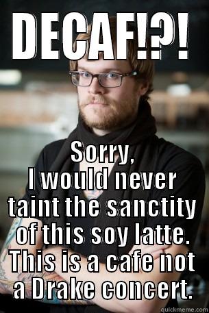 Hipster Confession BEARista - DECAF!?! SORRY, I WOULD NEVER TAINT THE SANCTITY OF THIS SOY LATTE. THIS IS A CAFE NOT A DRAKE CONCERT. Hipster Barista
