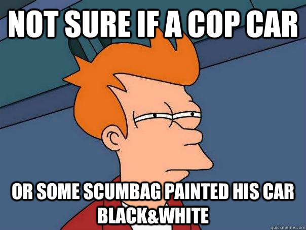 Not sure if a cop car or some scumbag painted his car black&white  Futurama Fry