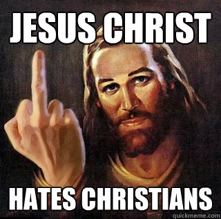 Jesus Christ Hates christians - Jesus Christ Hates christians  Asshole Jesus