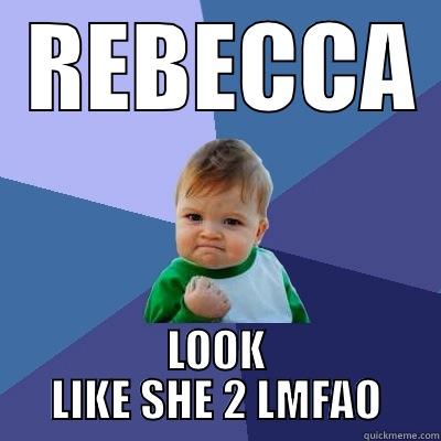  REBECCA  LOOK LIKE SHE 2 LMFAO Success Kid