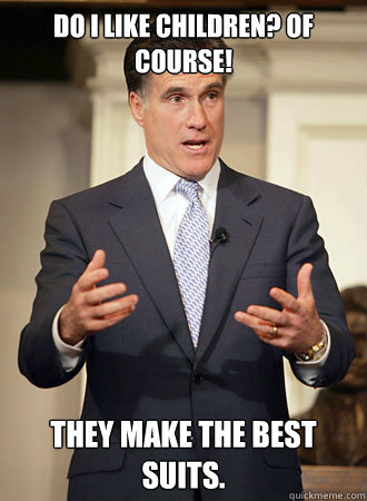 Do I like children? Of Course! They make the best suits.  Relatable Romney
