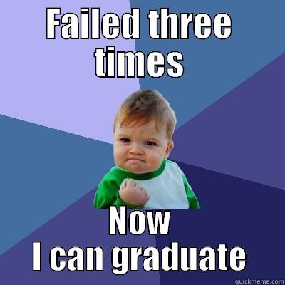 FAILED THREE TIMES NOW I CAN GRADUATE Success Kid