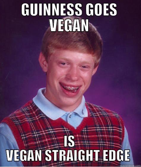 GUINNESS GOES VEGAN IS VEGAN STRAIGHT EDGE  Bad Luck Brian