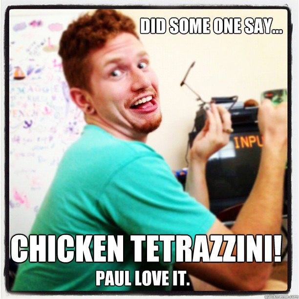 Did some one say... chicken tetrazzini! Paul Love it.  chicken tetrazzini