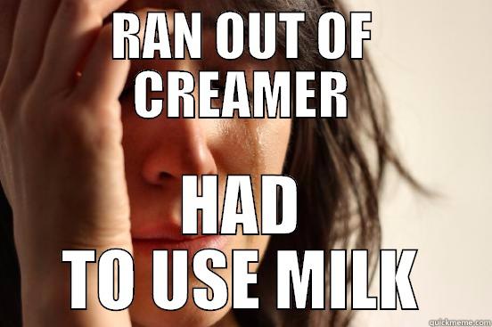 RAN OUT OF CREAMER HAD TO USE MILK First World Problems
