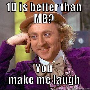 You make me laugh - 1D IS BETTER THAN MB? YOU MAKE ME LAUGH Condescending Wonka
