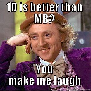 1D IS BETTER THAN MB? YOU MAKE ME LAUGH Condescending Wonka