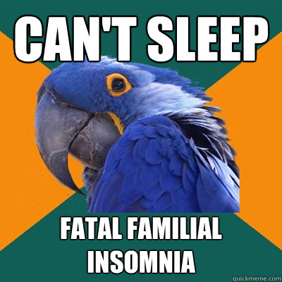 Can't sleep Fatal familial insomnia - Can't sleep Fatal familial insomnia  Paranoid Parrot