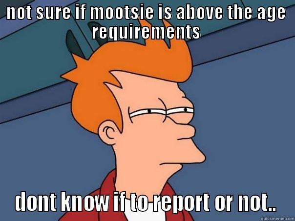NOT SURE IF MOOTSIE IS ABOVE THE AGE REQUIREMENTS DONT KNOW IF TO REPORT OR NOT.. Futurama Fry