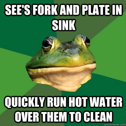 See's fork and plate in sink quickly run hot water over them to clean  Foul Bachelor Frog