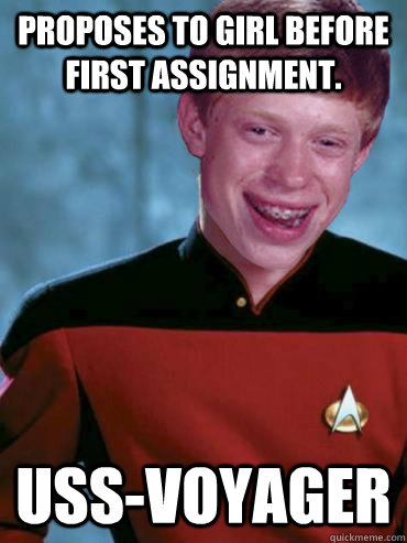 Proposes to girl before first assignment.  USS-VOyager  Bad Luck Ensign Brian
