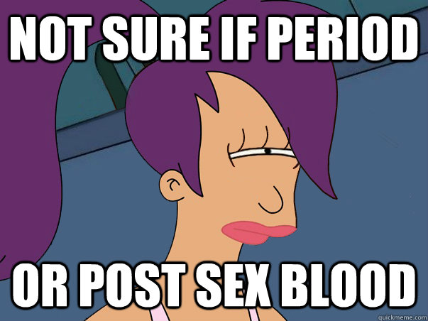 Not sure if period  or post sex blood  Leela Futurama