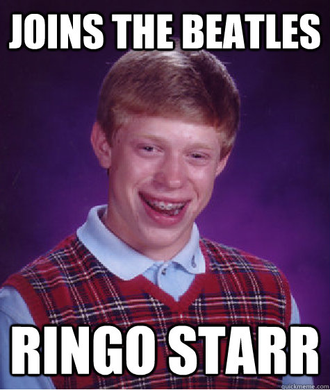 JOINS THE BEATLES RINGO STARR  Bad Luck Brian