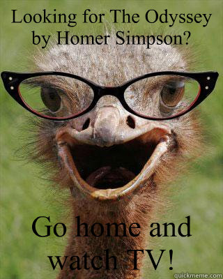 Looking for The Odyssey by Homer Simpson?  Go home and watch TV! - Looking for The Odyssey by Homer Simpson?  Go home and watch TV!  Judgmental Bookseller Ostrich