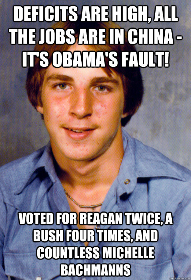 Deficits are high, all the jobs are in China - it's Obama's fault! Voted for Reagan twice, a Bush four times, and countless Michelle Bachmanns  Old Economy Steven