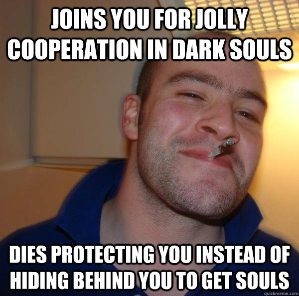 Joins you for jolly cooperation in Dark Souls Dies protecting you instead of hiding behind you to get souls - Joins you for jolly cooperation in Dark Souls Dies protecting you instead of hiding behind you to get souls  Misc