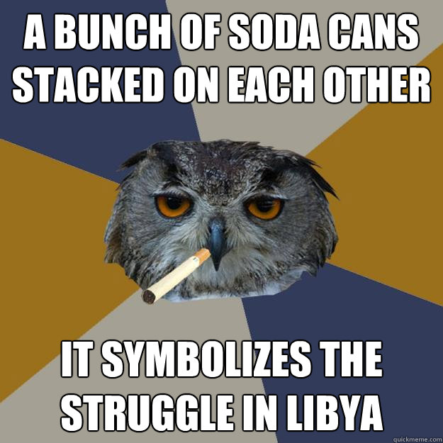 A bunch of soda cans stacked on each other it symbolizes the struggle in libya  Art Student Owl