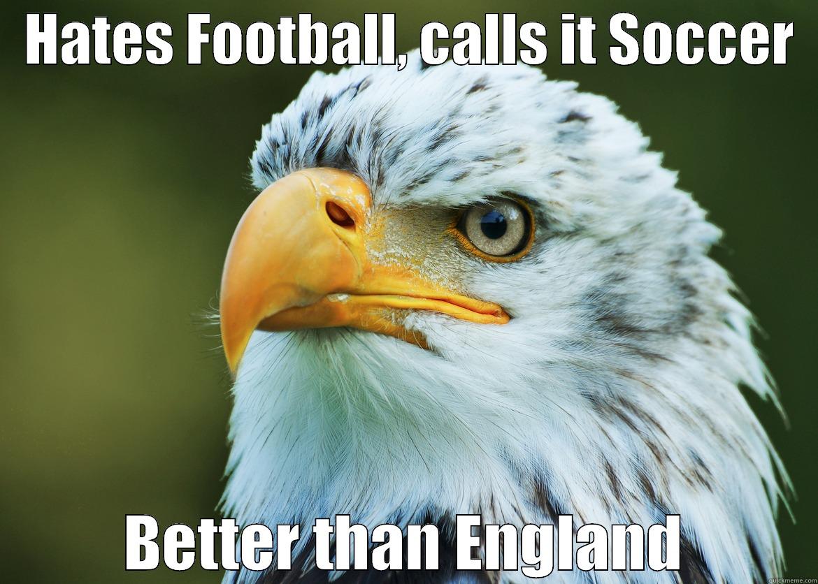   HATES FOOTBALL, CALLS IT SOCCER   BETTER THAN ENGLAND Misc